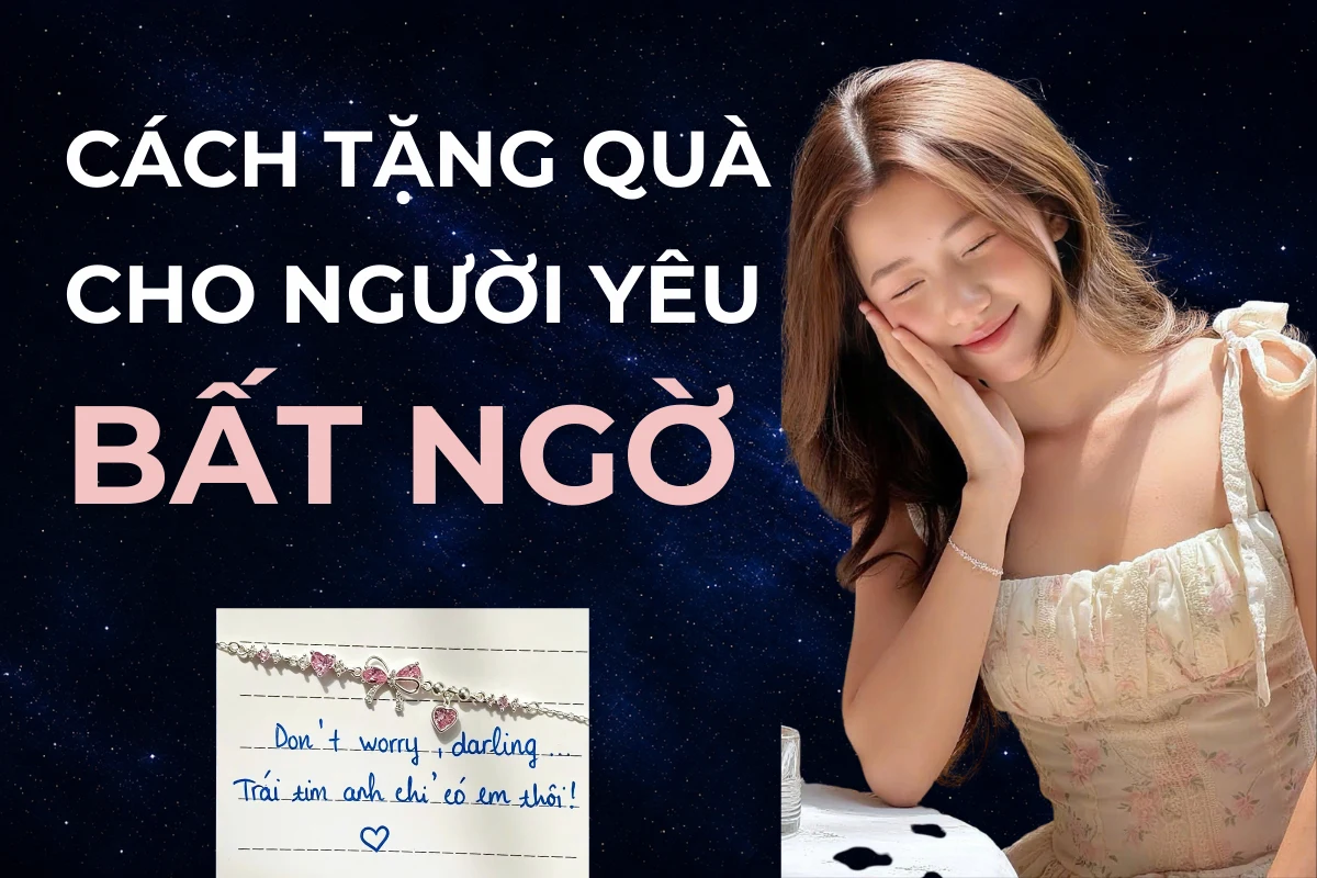 Cách tặng quà cho người yêu bất ngờ: 6 kịch bản trao khiến nàng nhớ mãi