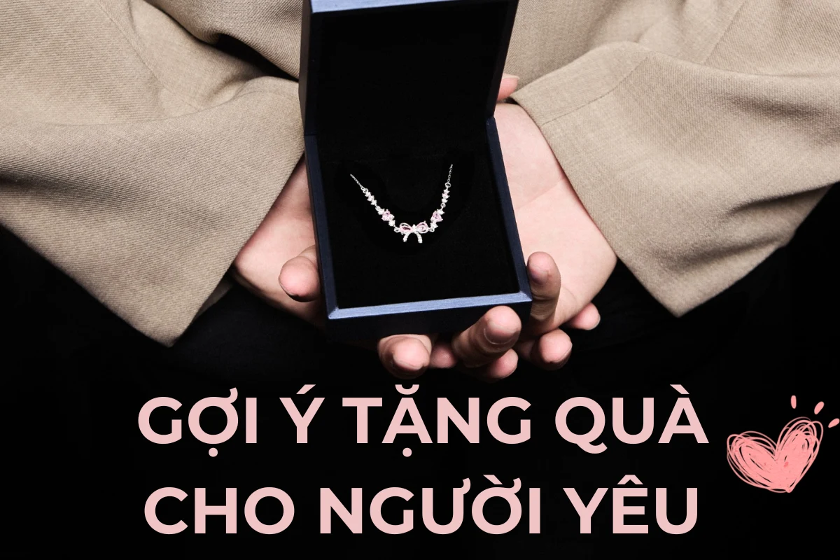 Tặng gì cho người yêu? Gợi ý quà trang sức ý nghĩa khiến nàng tan chảy