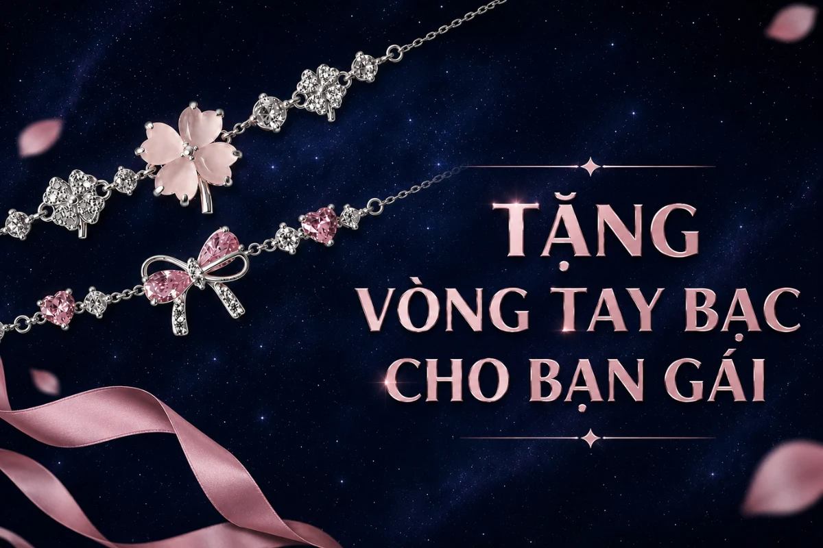 Tặng vòng tay bạc cho bạn gái: cách tạo bất ngờ khiến nàng nhớ mãi