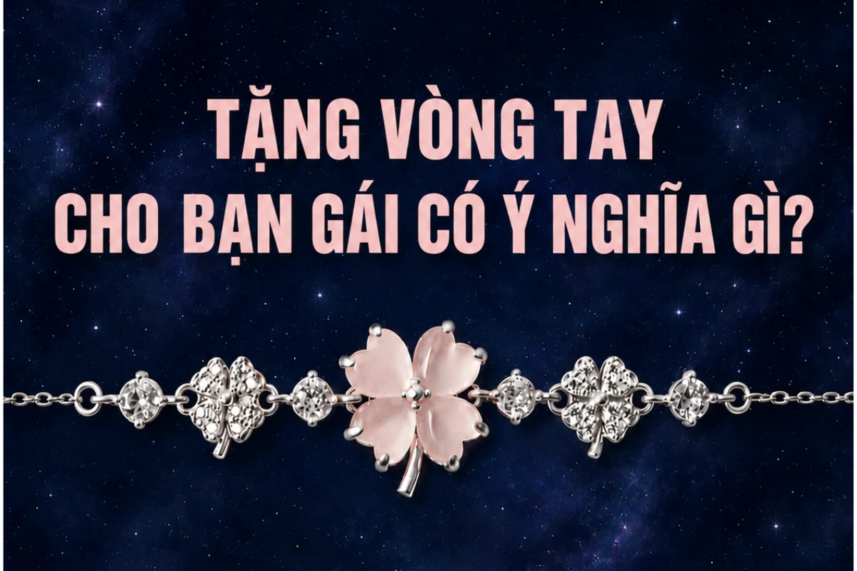 Tặng vòng tay cho bạn gái có ý nghĩa gì? Giải mã từng kiểu charm