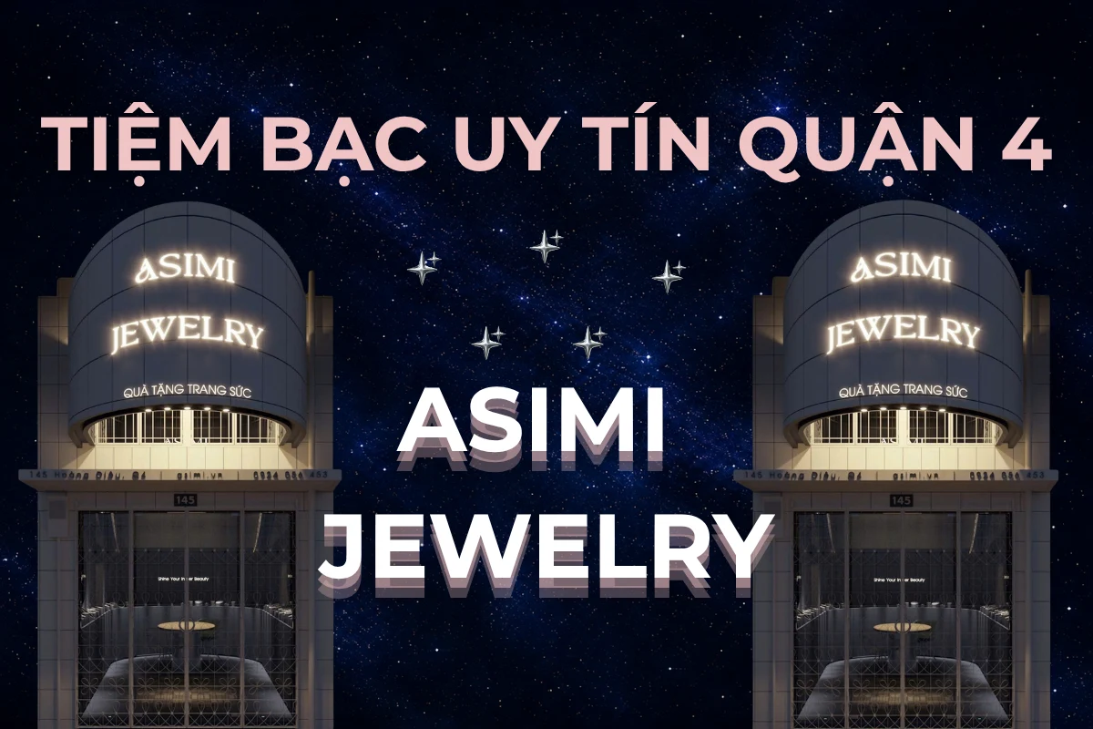 Tiệm bạc uy tín ở Quận 4, TP.HCM: ghé cửa hàng Asimi 145 Hoàng Diệu