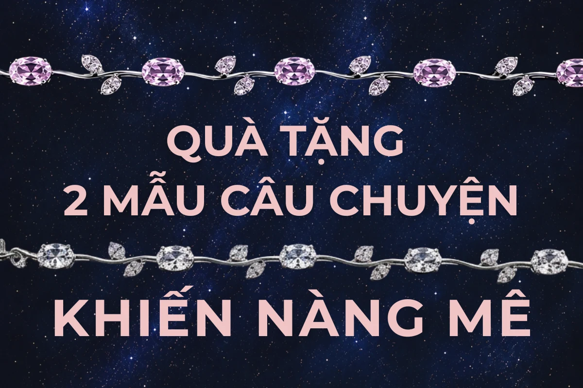 Vòng tay bạc nữ tặng bạn gái: 2 mẫu có 'câu chuyện' khiến nàng mê